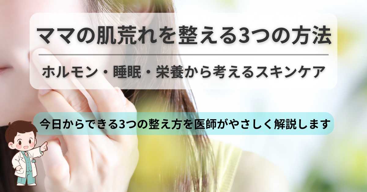 スキンケアをしているママの写真と「ママの肌荒れを整える3つの方法」という文字が入ったアイキャッチ画像。ホルモン・睡眠・栄養から考えるスキンケアを医師が解説。